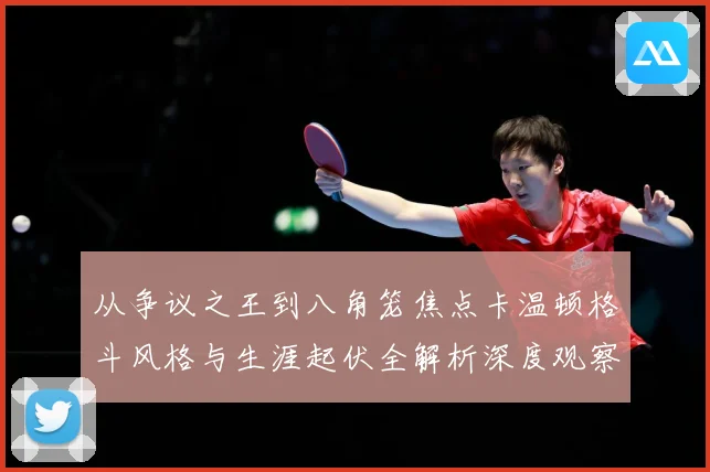 从争议之王到八角笼焦点卡温顿格斗风格与生涯起伏全解析深度观察解析：最新赛事动态与深度分析